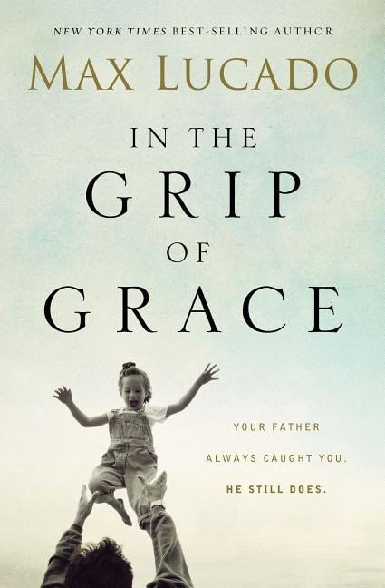 Lucado, Max | In the grip of grace : Your father always caught you. he still does