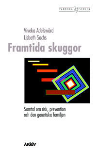 Adelswärd, Viveka | Sachs, Lisbeth | Framtida skuggor : Samtal om risk, prevention och den genetiska familjen