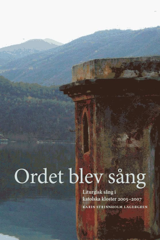 Strinnholm Lagergren, Karin | Ordet blev sång : Liturgisk sång i katolska kloster 20052007