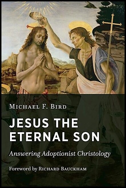 Bird, Michael F. | Jesus the eternal son : Answering adoptionist christology