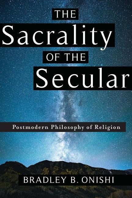 Onishi, Bradley B. | Sacrality of the secular : Postmodern philosophy of religion