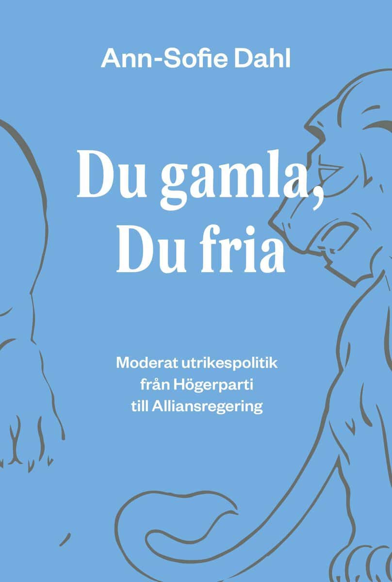 Dahl, Ann-Sofie | Du gamla, du fria : Moderat utrikespolitik från högerparti till alliansregering