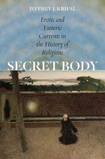 Kripal, Jeffrey J. | Secret body : Erotic and esoteric currents in the history of religions