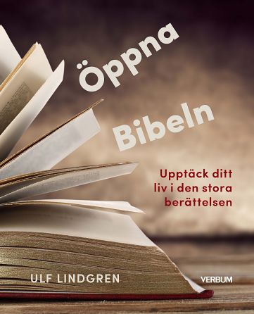 Lindgren, Ulf | Öppna Bibeln : Upptäck ditt liv i den stora berättelsen