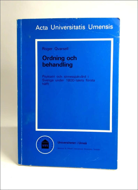 Qvarsell, Roger | Ordning och behandling : Psykiatri och sinnessjukvård i Sverige under 1800- talets första hälft