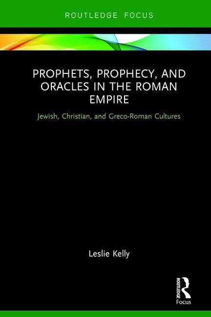 Kelly, Leslie | Prophets, prophecy, and oracles in the roman empire : Jewish, christian, an