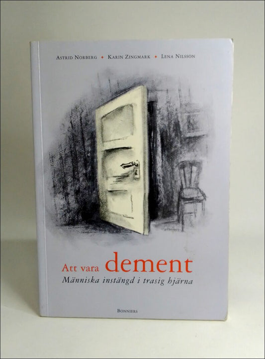 Norberg, Astrid | Zingmark, Karin | Nilsson, Lena | Att vara dement : Människa instängd i trasig hjärna
