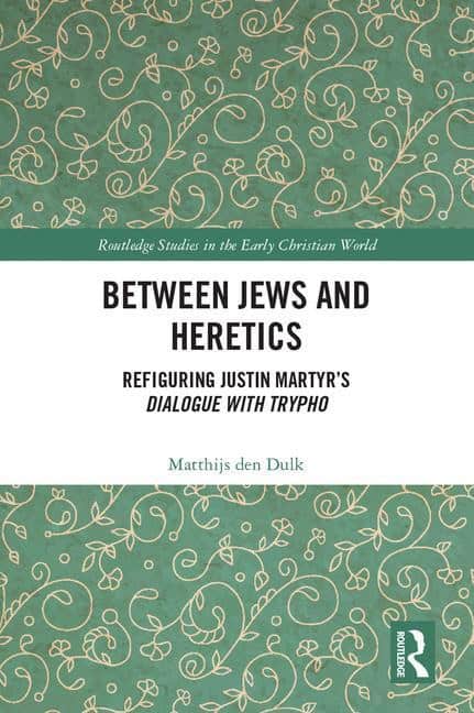 Den Dulk, Matthijs | Between jews and heretics : Refiguring justin martyrs dialogue with trypho