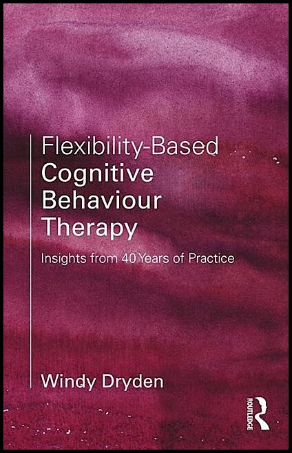 Dryden, Windy (emeritus Professor Of Psychotherapeutic Stud | Flexibility-based cognitive behaviour therapy - insights f...