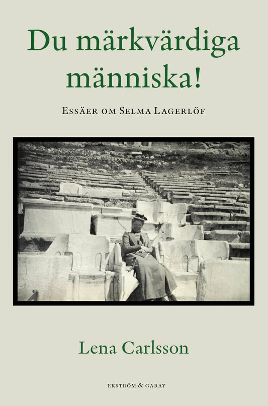 Carlsson, Lena | Du märkvärdiga människa! : Essäer om Selma Lagerlöf