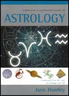 Huntley, Janis | The Complete Illustrated Guide to Astrology : Understand How the Stars Can Change Your Life