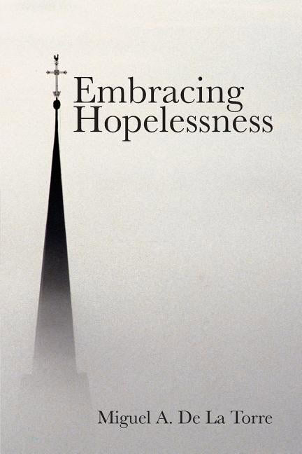 De La Torre, Miguel A. | Embracing hopelessness