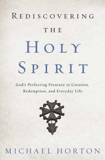 Horton, Michael | Rediscovering the holy spirit : Gods perfecting presence in creation, redem