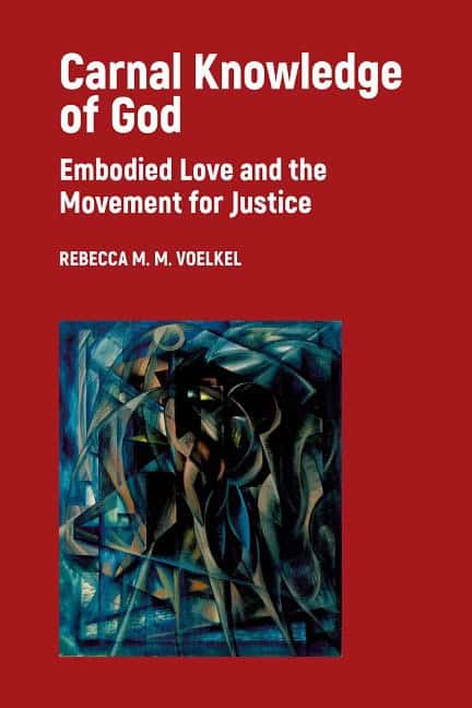 Voelkel, Rebecca M. M. | Carnal knowledge of god : Embodied love and the movement for justice