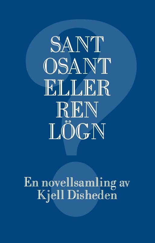 Disheden, Kjell | Sant, osant eller ren lögn : En novellsamling