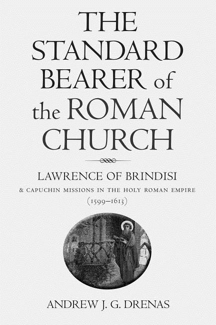 Drenas, Andrew J.g. | Standard bearer of the roman church : Lawrence of brindisi and capuchin mis