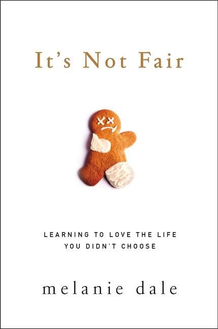 Dale, Melanie | Its not fair : Learning to love the life you didnt choose