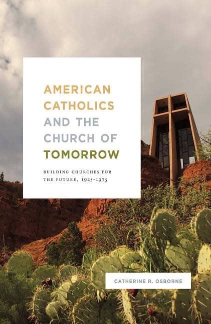 Osborne, Catherine R. | American catholics and the church of tomorrow : Building churches for the f