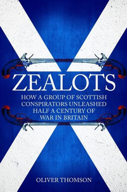 Thomson, Oliver | Zealots : How a group of scottish conspirators unleashed half a century of