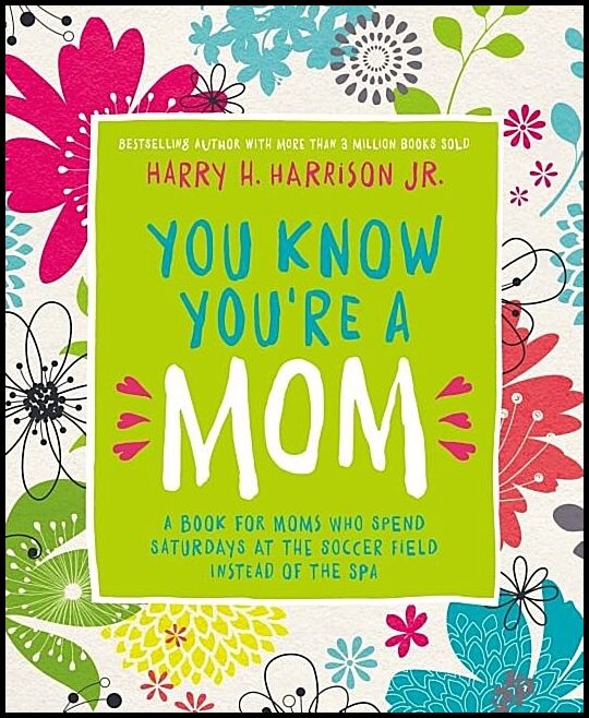 You know youre a mom : A book for moms who spend saturdays at the soccer fi