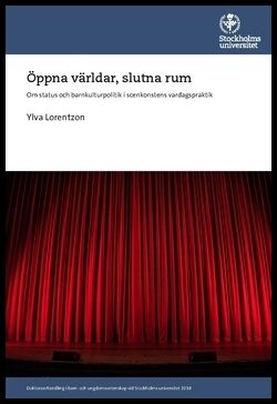 Lorentzon, Ylva | Öppna världar, slutna rum : Om status och barnkulturpolitik i scenkonstens vardagspraktik