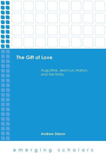 Staron, Andrew | Gift of love : Augustine, jean-luc marion, and the trinity