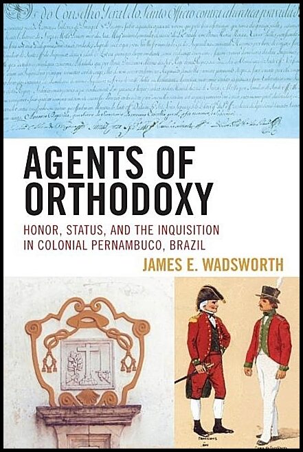 Wadsworth, James E. | Agents of orthodoxy - honor, status, and the inquisition in colonial pernam : Honor, status, and t...
