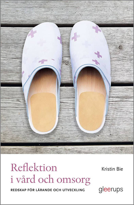 Bie, Kristin | Reflektion i vård och omsorg : Redskap för lärande och förändring