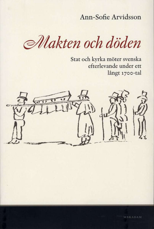 Arvidsson, Ann-Sofie | Makten och döden : Stat och kyrka möter svenska efterlevande under ett långt 1700-tal