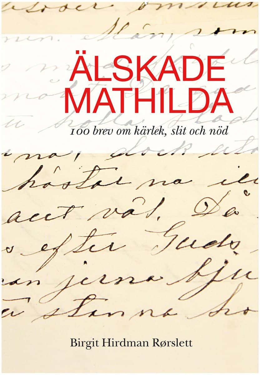 Hirdman Rörslett, Birgit | Älskade Mathilda : 100 brev om kärlek, slit och nöd.
