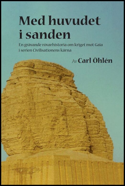 Öhlén, Carl | Med huvudet i sanden : En grävande rövarhistoria om kriget mot Gaia