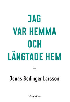 Bodinger Larsson, Jonas | Jag var hemma och längtade hem