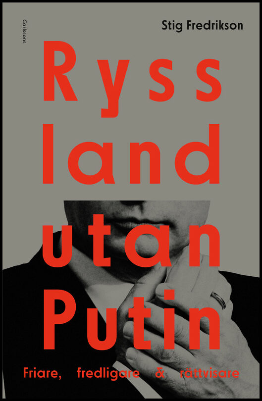 Fredrikson, Stig | Ryssland utan Putin : Friare, fredligare, rättvisare