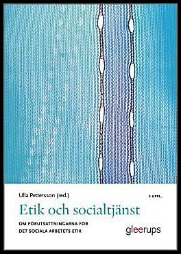 Pettersson (red.), Ulla | Etik och socialtjänst 5:e uppl : Om förutsättningarna för det sociala arbetets etik
