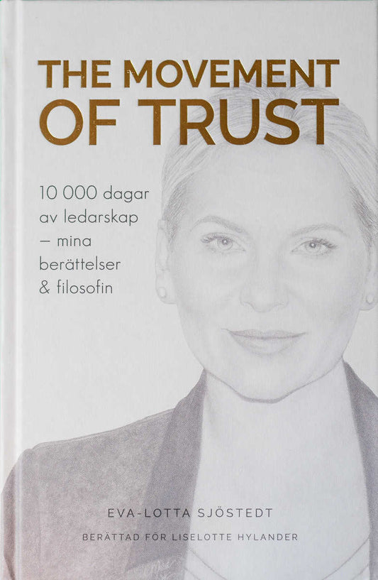 Sjöstedt, Eva-Lotta | Hylander, Liselotte | The Movement of Trust : 10 000 dagar av ledarskap - mina berättelser och fil...