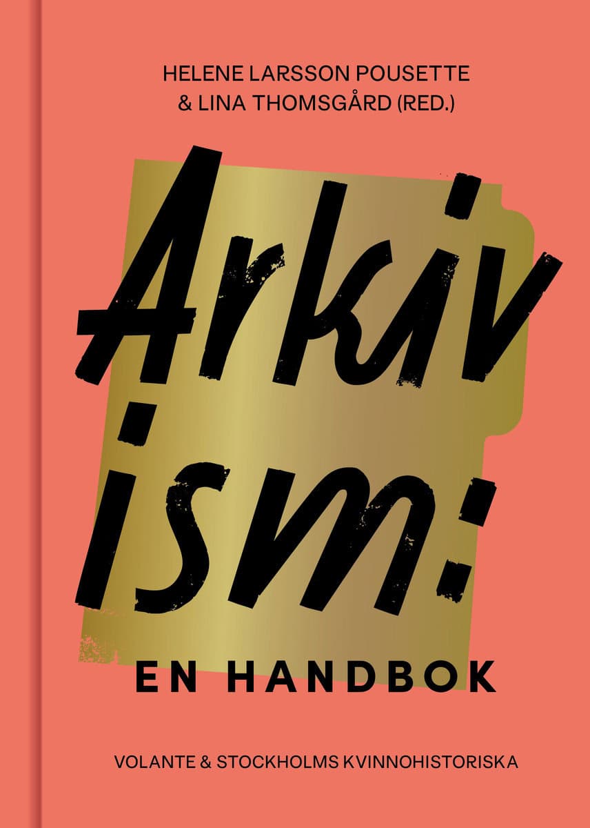 Larsson Pousette, Helene | Thomsgård, Lina | Skott, Mia | Steinrund, Marie | Qviberg, Lisa | Arkivism : En handbok : hit...