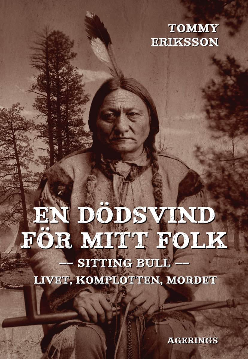Eriksson, Tommy | En dödsvind för mitt folk : Sitting Bull : livet, komplotten, mordet