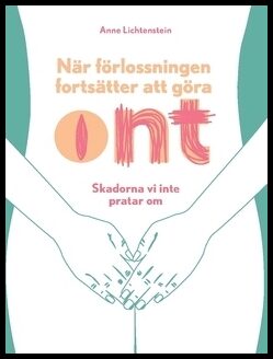 Lichtenstein, Anne | När förlossningen fortsätter att göra ont : Skadorna vi inte pratar om