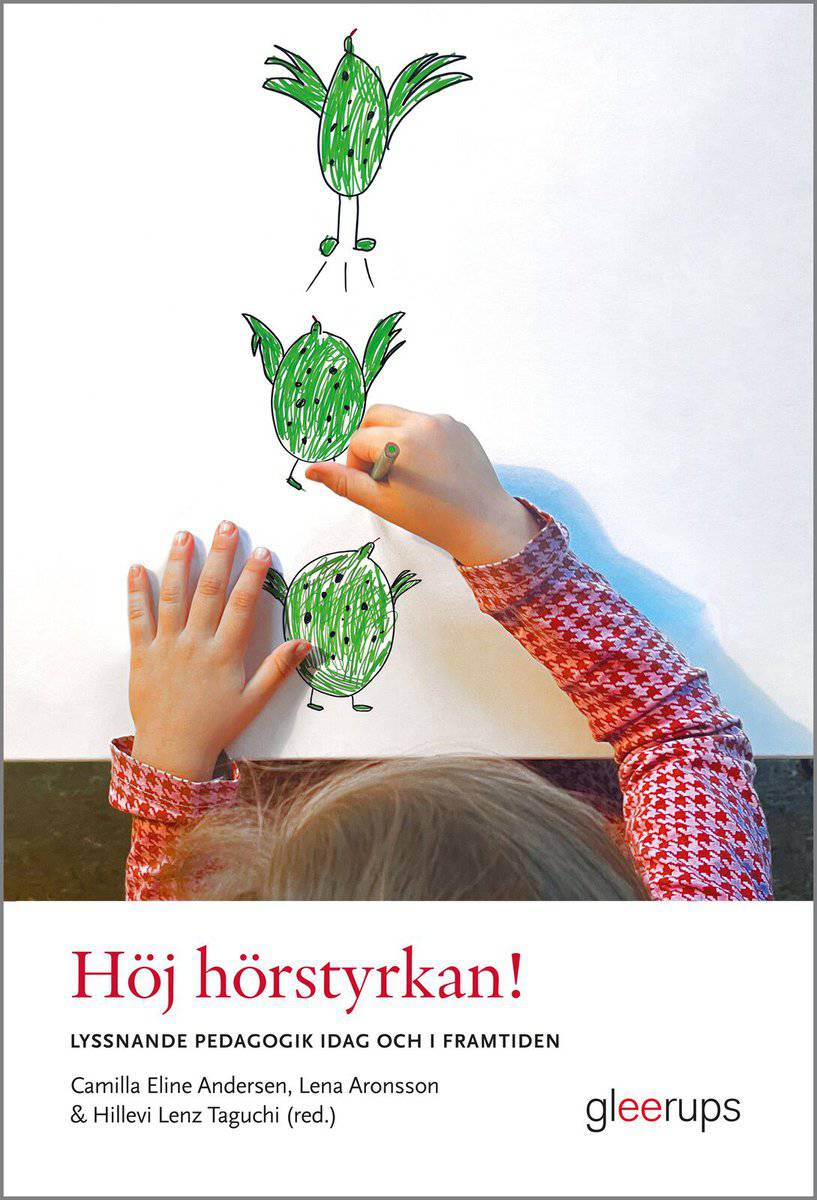 Eline Andersen, Camilla | Aronsson, Lena | Lenz Taguchi, Hillevi [red.] | Höj hörstyrkan! Lyssnande pedagogik idag och i...