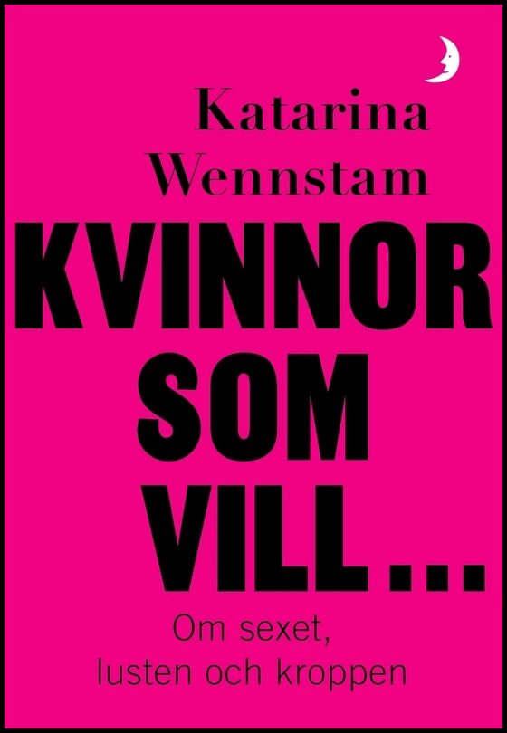 Wennstam, Katarina | Kvinnor som vill ... : Om sexet, lusten och kroppen