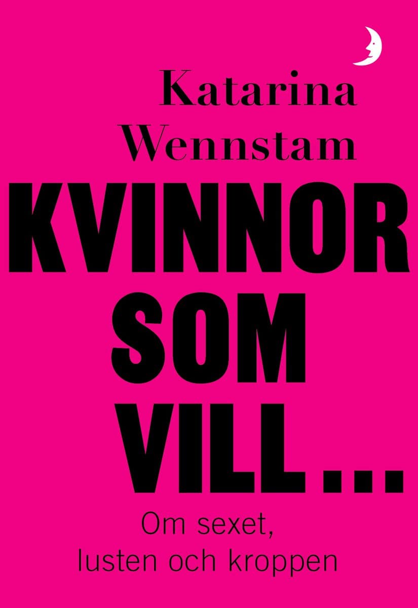 Wennstam, Katarina | Kvinnor som vill ... : Om sexet, lusten och kroppen