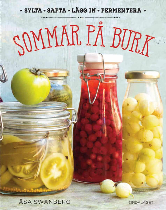 Swanberg, Åsa | Sommar på burk : Sylta, safta, lägg in, fermentera