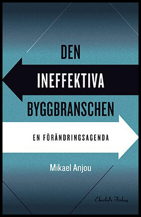 Anjou, Mikael | Den ineffektiva byggbranschen : En förändringsagenda