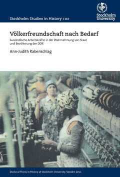 Rabenschlag, Ann-Judith | Völkerfreundschaft nach Bedarf : Ausländische Arbeitskräfte in der Wahrnehmung von Staat und B...