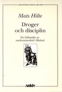 Hilte, Mats | Droger och disciplin : En fallstudie av narkomanvård i Malmö