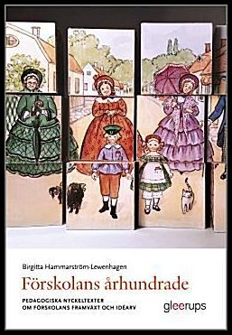 Hammarström-Lewenhagen, Birgitta | Förskolans århundrade : Pedagogiska nyckeltexter om förskolans framväxt och idéarv