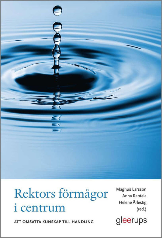 Larsson , Magnus | Rantala , Anna | Ärlestig , Helene [red.] | Rektors förmågor i centrum : Att omsätta kunskap till han...