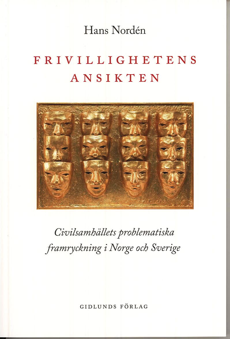 Nordén, Hans | Frivillighetens ansikten : Civilsamhällets problematiska framryckning i Norge och Sverige