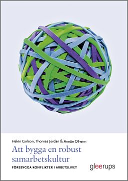Carlson, Helén | Jordan, Thomas | Olheim, Anette | Att bygga en robust samarbetskultur : Förebygga konflikter i arbetslivet