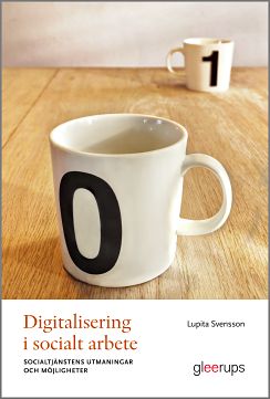 Svensson, Lupita | Digitalisering i socialt arbete : Socialtjänstens utmaningar och möjligheter